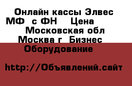 Онлайн кассы Элвес МФ  с ФН  › Цена ­ 21 000 - Московская обл., Москва г. Бизнес » Оборудование   